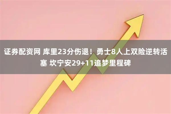 证券配资网 库里23分伤退！勇士8人上双险逆转活塞 坎宁安29+11追梦里程碑