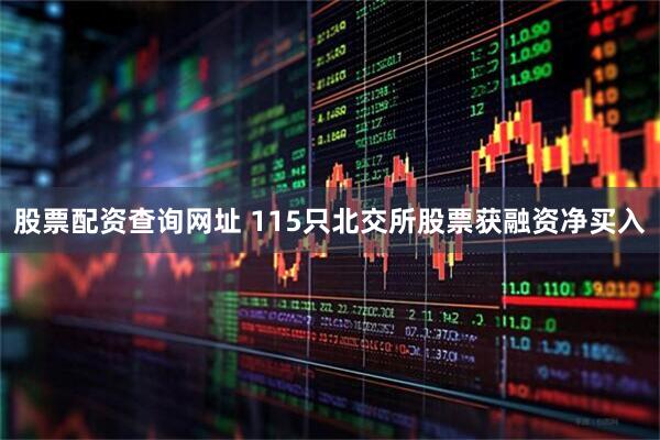 股票配资查询网址 115只北交所股票获融资净买入